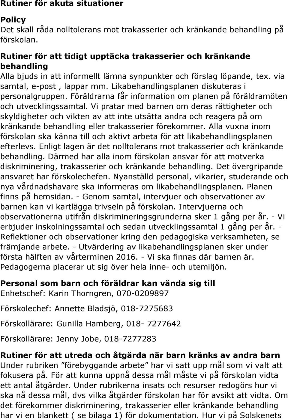 Likabehandlingsplanen diskuteras i personalgruppen. Föräldrarna får information om planen på föräldramöten och utvecklingssamtal.