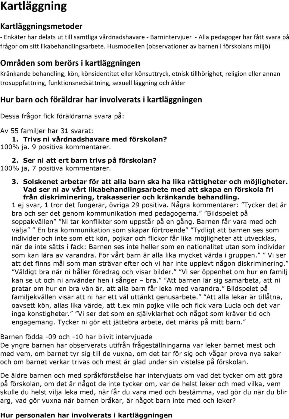 trosuppfattning, funktionsnedsättning, sexuell läggning och ålder Hur barn och föräldrar har involverats i kartläggningen Dessa frågor fick föräldrarna svara på: Av 55 familjer har 31 svarat: 1.