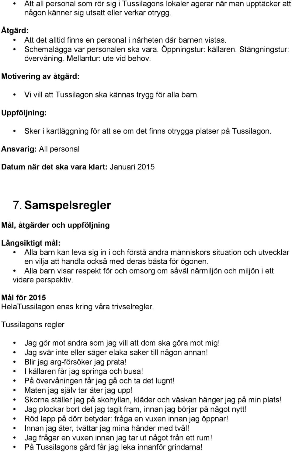 Uppföljning: Sker i kartläggning för att se om det finns otrygga platser på Tussilagon. Ansvarig: All personal Datum när det ska vara klart: Januari 2015 7.