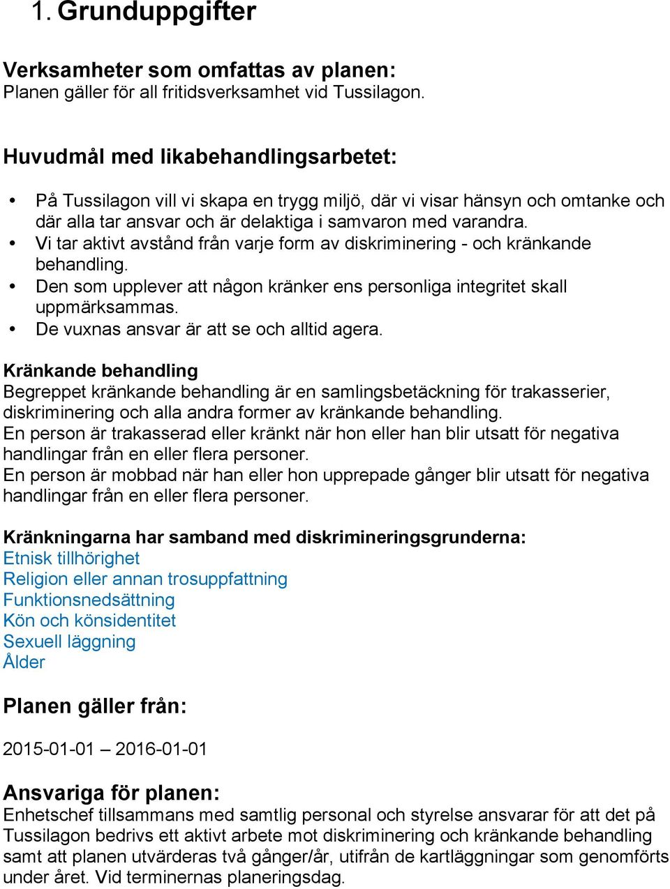 Vi tar aktivt avstånd från varje form av diskriminering - och kränkande behandling. Den som upplever att någon kränker ens personliga integritet skall uppmärksammas.