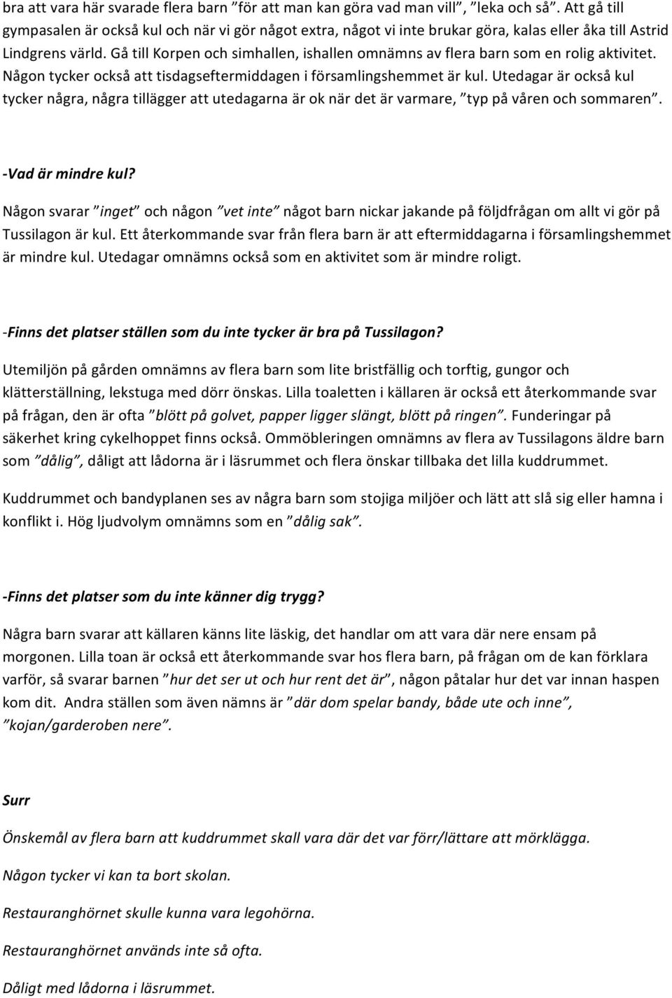 Gå till Korpen och simhallen, ishallen omnämns av flera barn som en rolig aktivitet. Någon tycker också att tisdagseftermiddagen i församlingshemmet är kul.