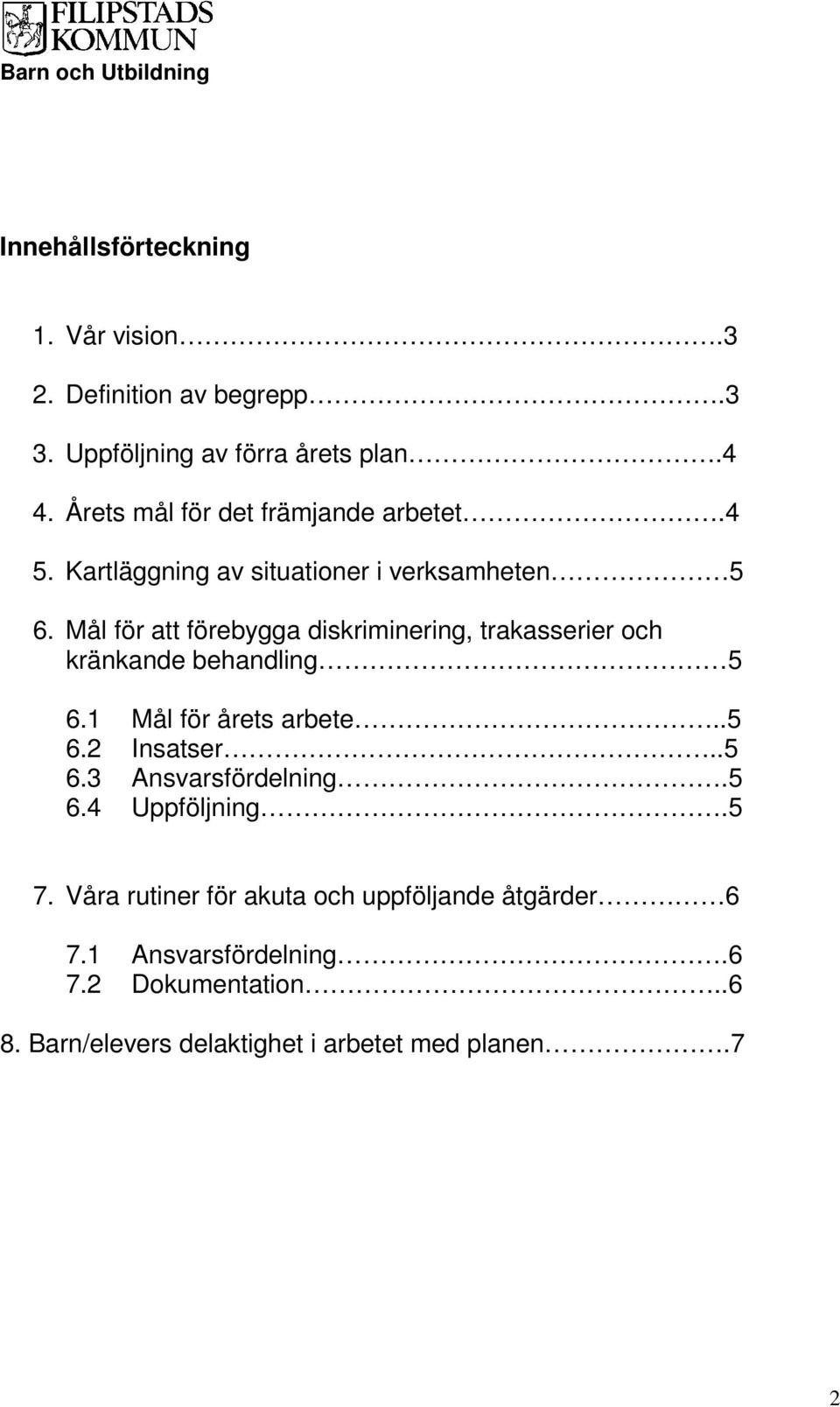 Mål för att förebygga diskriminering, trakasserier och kränkande behandling 5 6.1 Mål för årets arbete..5 6.2 Insatser..5 6.3 Ansvarsfördelning.