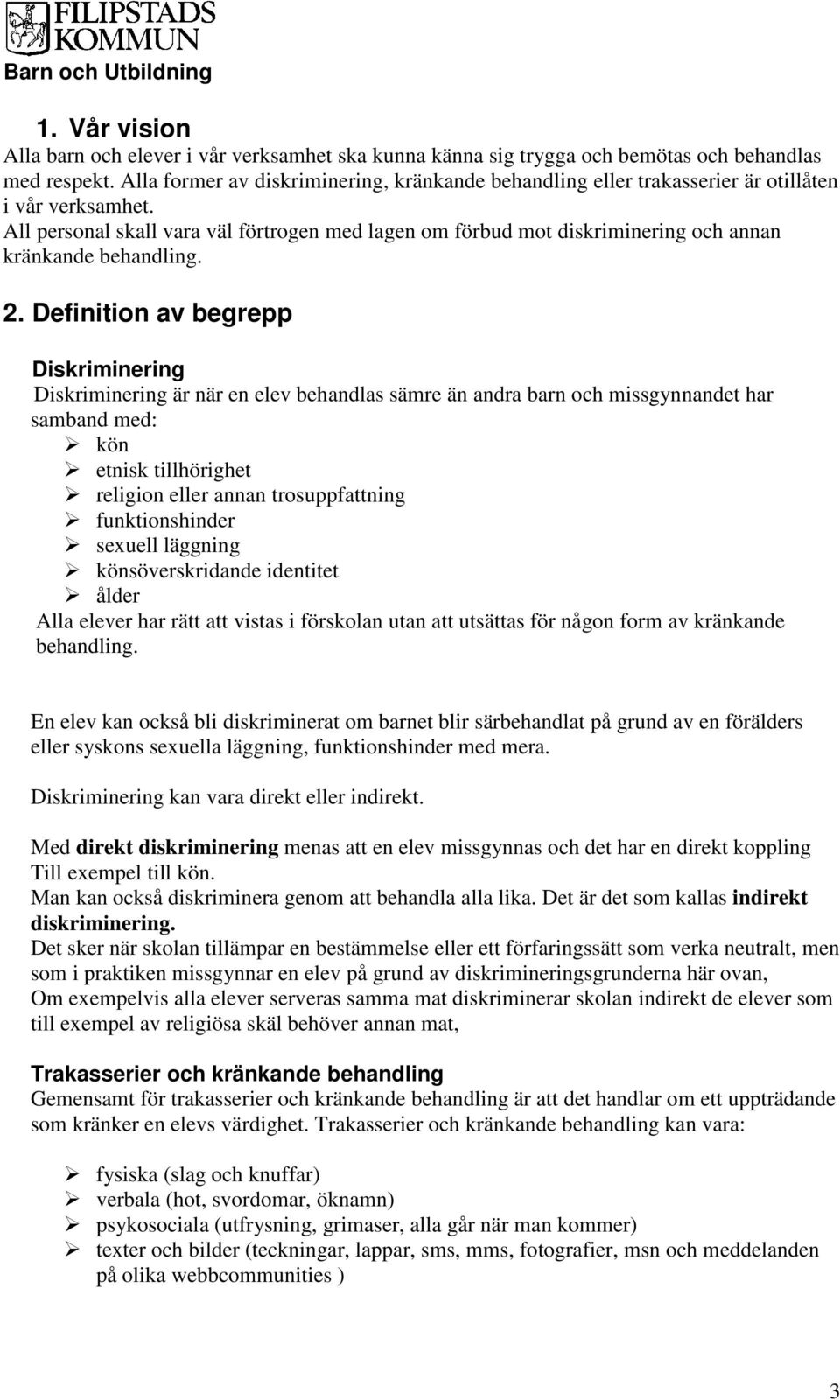 All personal skall vara väl förtrogen med lagen om förbud mot diskriminering och annan kränkande behandling. 2.