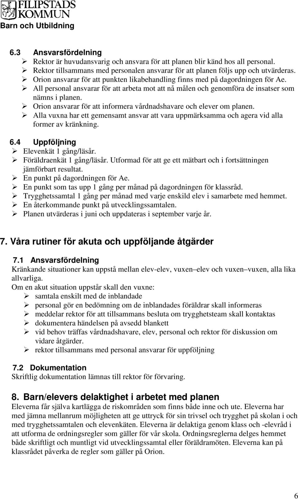 Orion ansvarar för att informera vårdnadshavare och elever om planen. Alla vuxna har ett gemensamt ansvar att vara uppmärksamma och agera vid alla former av kränkning. 6.