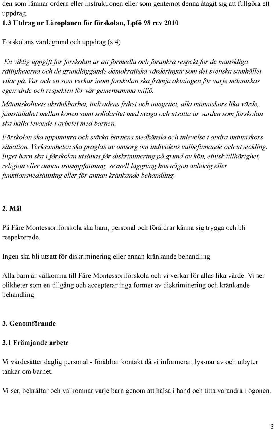 de grundläggande demokratiska värderingar som det svenska samhället vilar på.