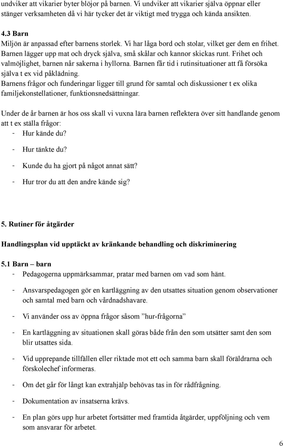 Frihet och valmöjlighet, barnen når sakerna i hyllorna. Barnen får tid i rutinsituationer att få försöka själva t ex vid påklädning.