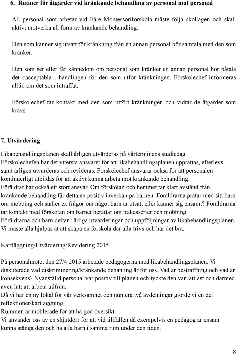 Den som ser eller får kännedom om personal som kränker en annan personal bör påtala det oacceptabla i handlingen för den som utför kränkningen. Förskolechef informeras alltid om det som inträffat.