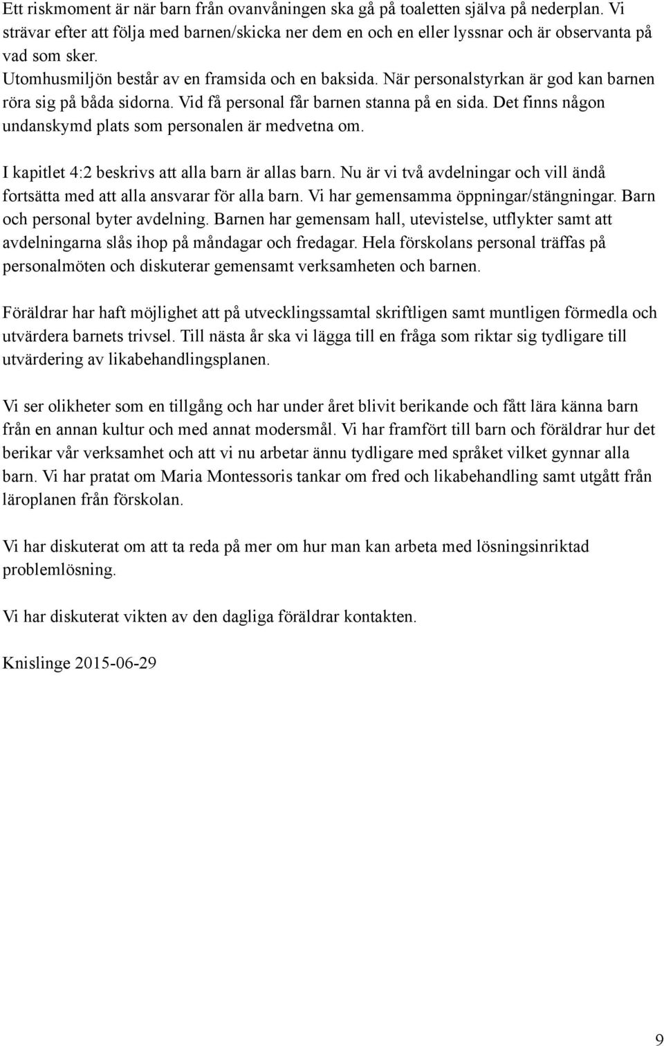 Det finns någon undanskymd plats som personalen är medvetna om. I kapitlet 4:2 beskrivs att alla barn är allas barn.