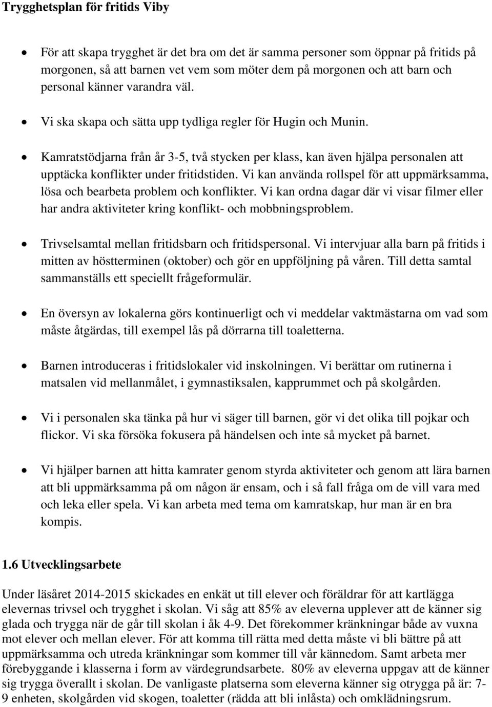 Kamratstödjarna från år 3-5, två stycken per klass, kan även hjälpa personalen att upptäcka konflikter under fritidstiden.