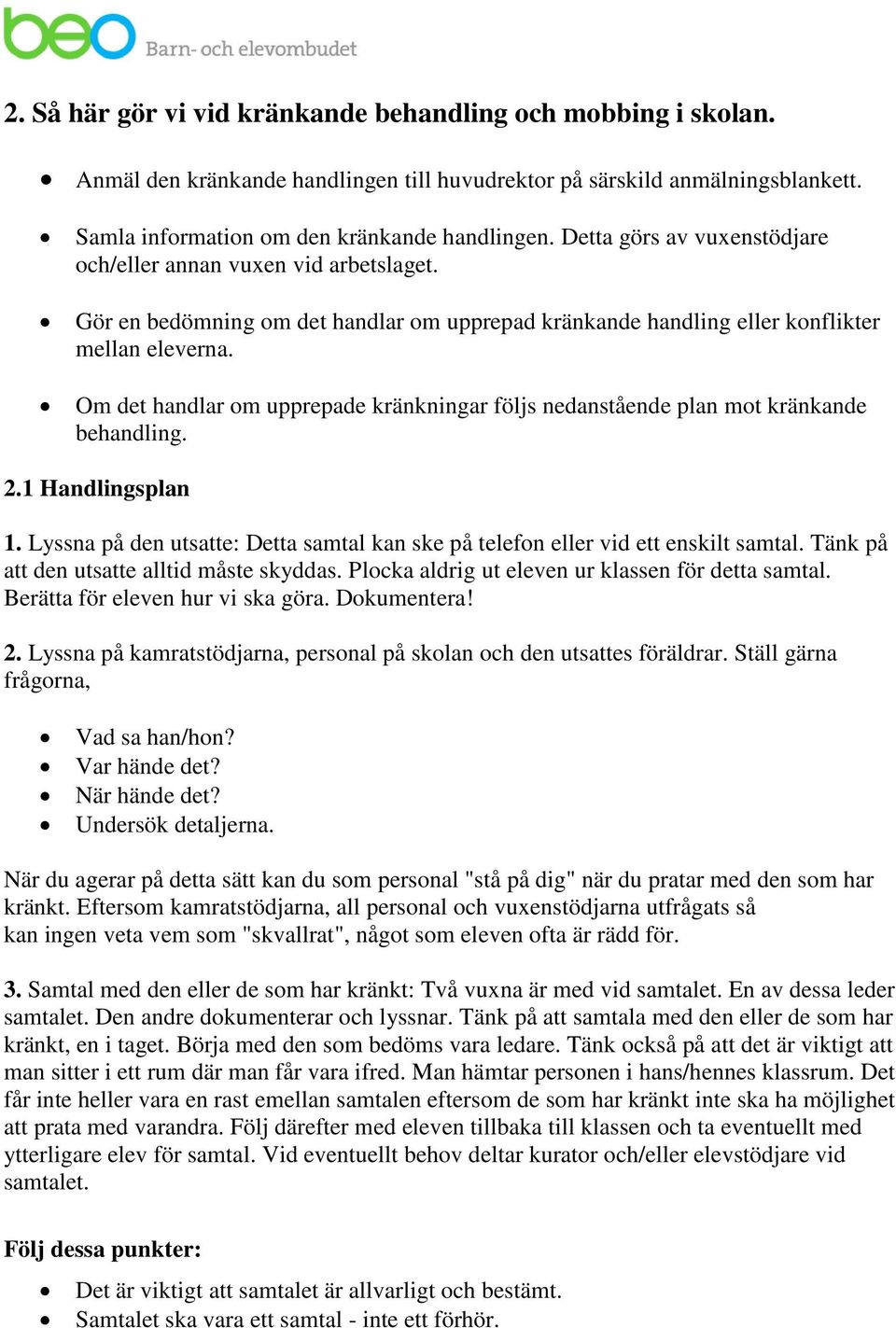 Om det handlar om upprepade kränkningar följs nedanstående plan mot kränkande behandling. 2.1 Handlingsplan 1. Lyssna på den utsatte: Detta samtal kan ske på telefon eller vid ett enskilt samtal.