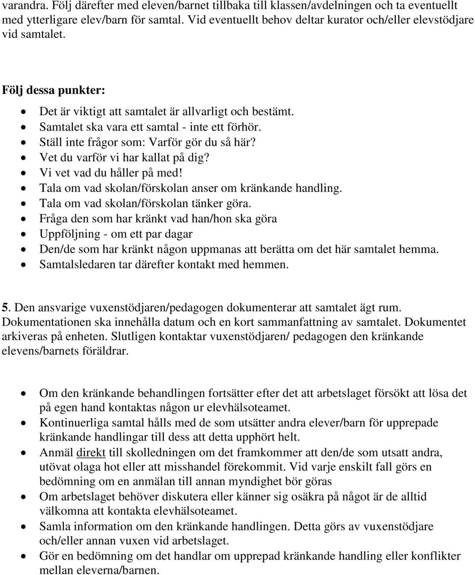 Ställ inte frågor som: Varför gör du så här? Vet du varför vi har kallat på dig? Vi vet vad du håller på med! Tala om vad skolan/förskolan anser om kränkande handling.