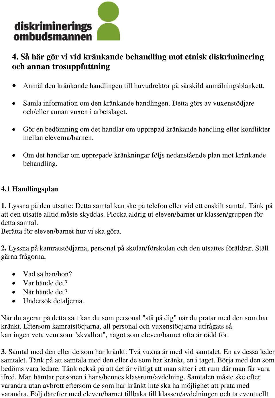 Gör en bedömning om det handlar om upprepad kränkande handling eller konflikter mellan eleverna/barnen. Om det handlar om upprepade kränkningar följs nedanstående plan mot kränkande behandling. 4.