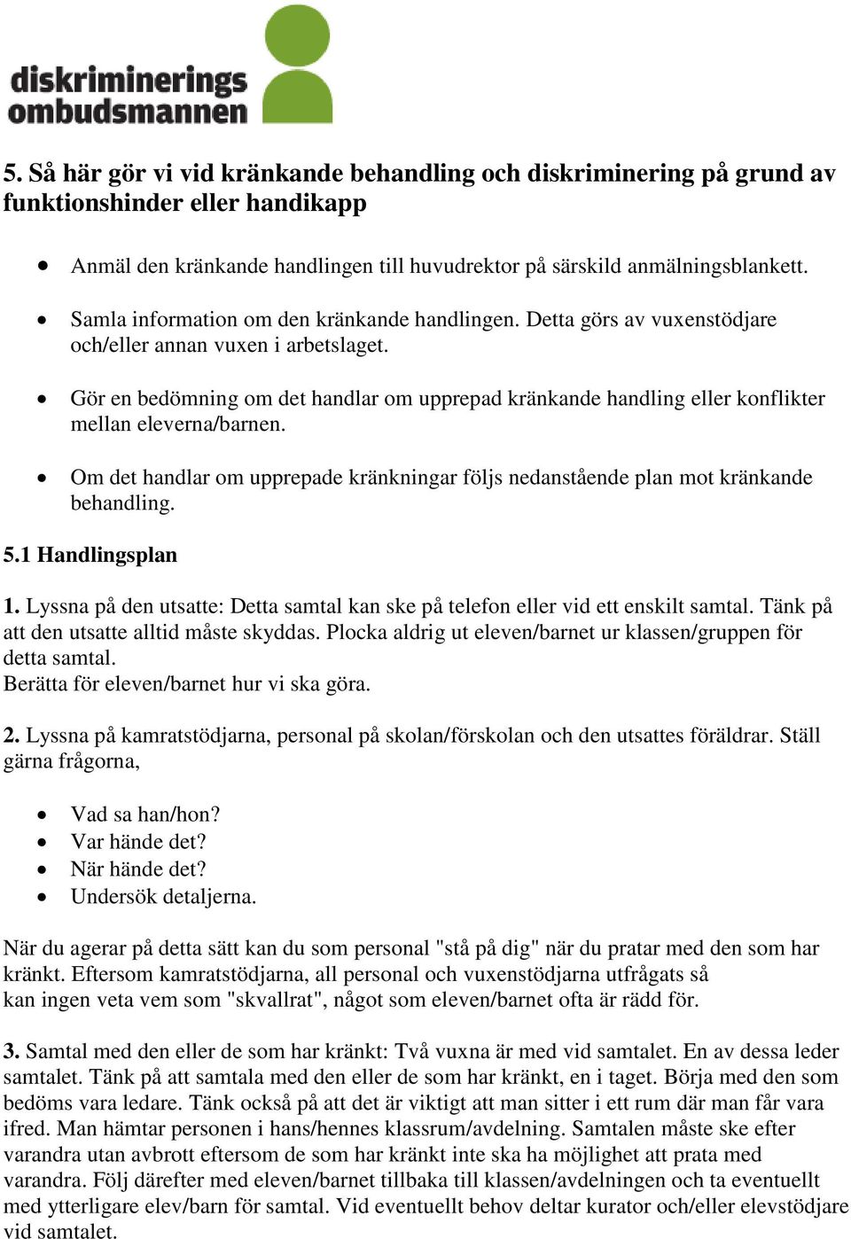 Gör en bedömning om det handlar om upprepad kränkande handling eller konflikter mellan eleverna/barnen. Om det handlar om upprepade kränkningar följs nedanstående plan mot kränkande behandling. 5.