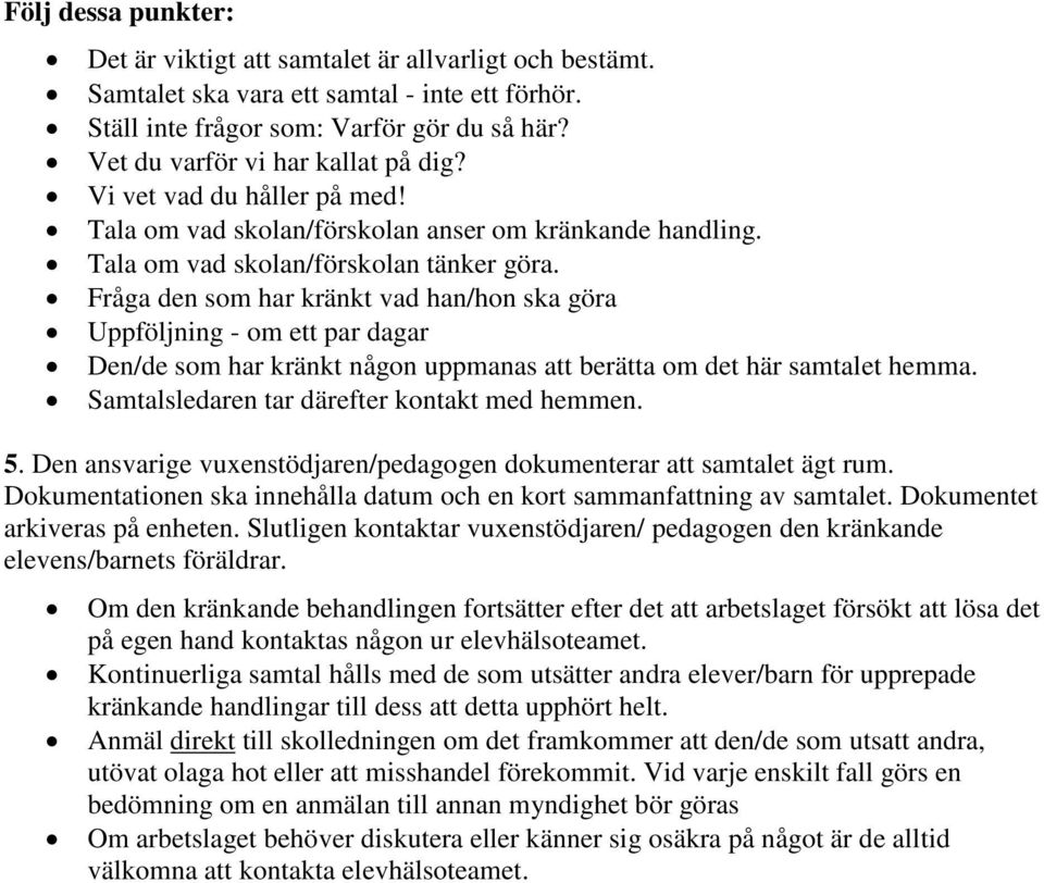 Fråga den som har kränkt vad han/hon ska göra Uppföljning - om ett par dagar Den/de som har kränkt någon uppmanas att berätta om det här samtalet hemma. Samtalsledaren tar därefter kontakt med hemmen.