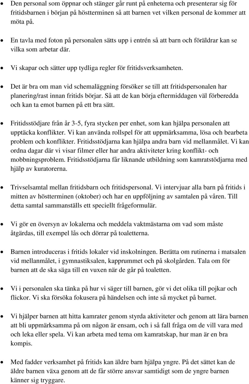 Det är bra om man vid schemaläggning försöker se till att fritidspersonalen har planering/rast innan fritids börjar.