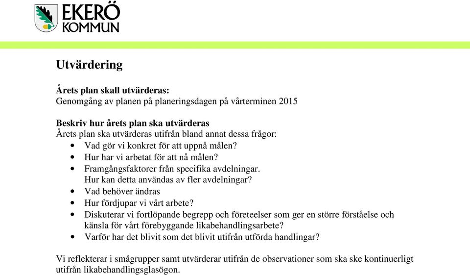 Vad behöver ändras Hur fördjupar vi vårt arbete? Diskuterar vi fortlöpande begrepp och företeelser som ger en större förståelse och känsla för vårt förebyggande likabehandlingsarbete?