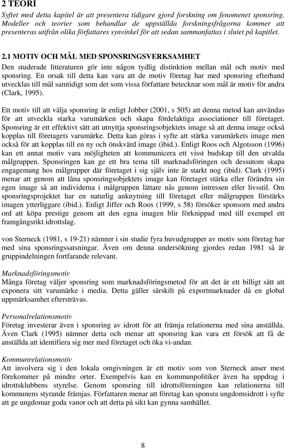 1 MOTIV OCH MÅL MED SPONSRINGSVERKSAMHET Den studerade litteraturen gör inte någon tydlig distinktion mellan mål och motiv med sponsring.