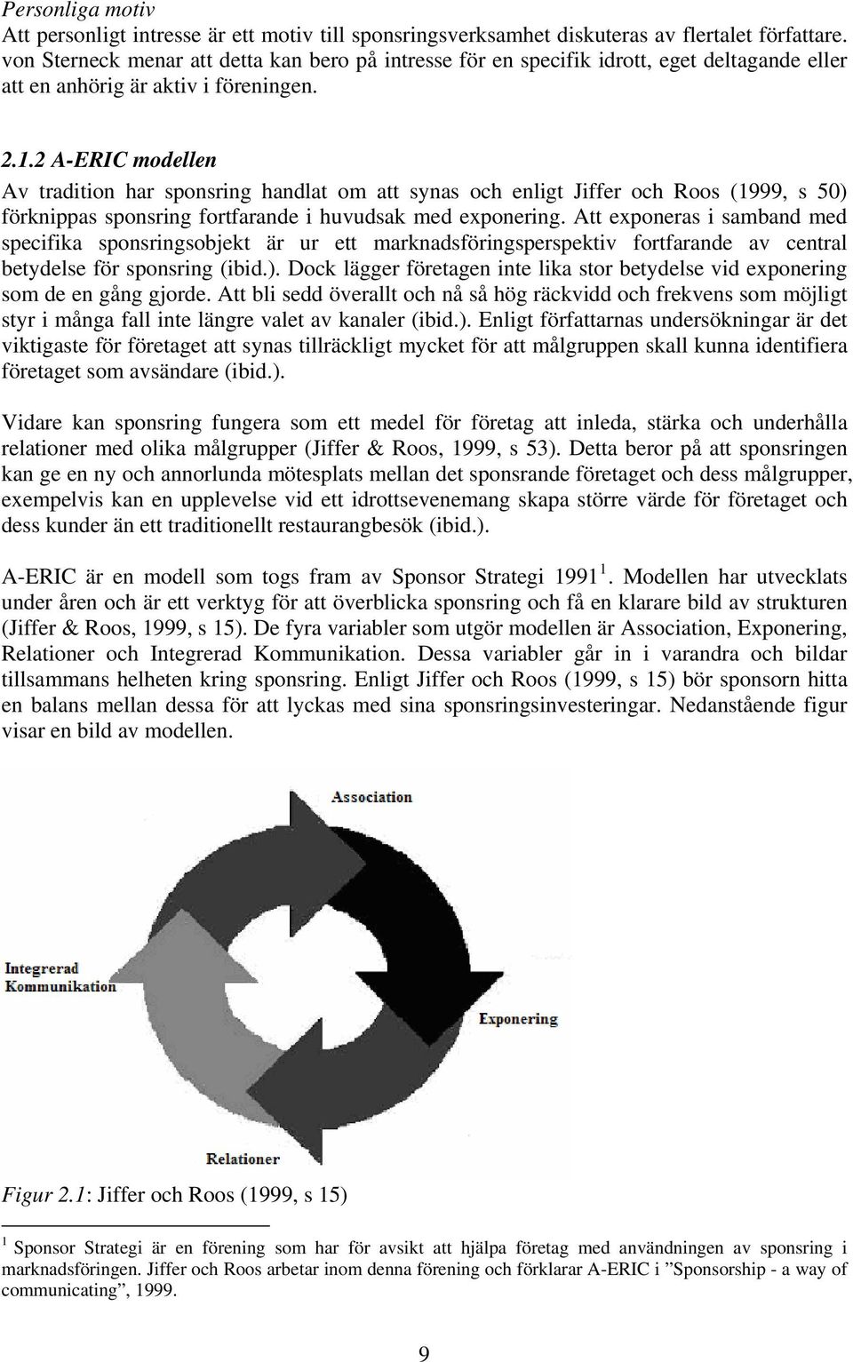 2 A-ERIC modellen Av tradition har sponsring handlat om att synas och enligt Jiffer och Roos (1999, s 50) förknippas sponsring fortfarande i huvudsak med exponering.