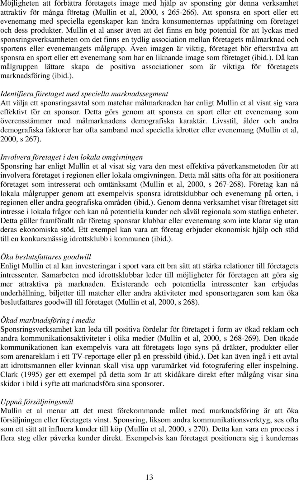 Mullin et al anser även att det finns en hög potential för att lyckas med sponsringsverksamheten om det finns en tydlig association mellan företagets målmarknad och sportens eller evenemangets