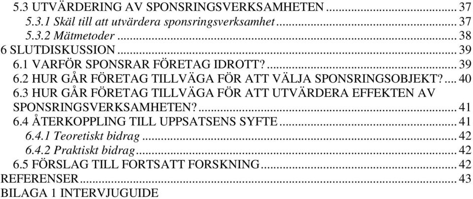 ... 40 6.3 HUR GÅR FÖRETAG TILLVÄGA FÖR ATT UTVÄRDERA EFFEKTEN AV SPONSRINGSVERKSAMHETEN?... 41 6.