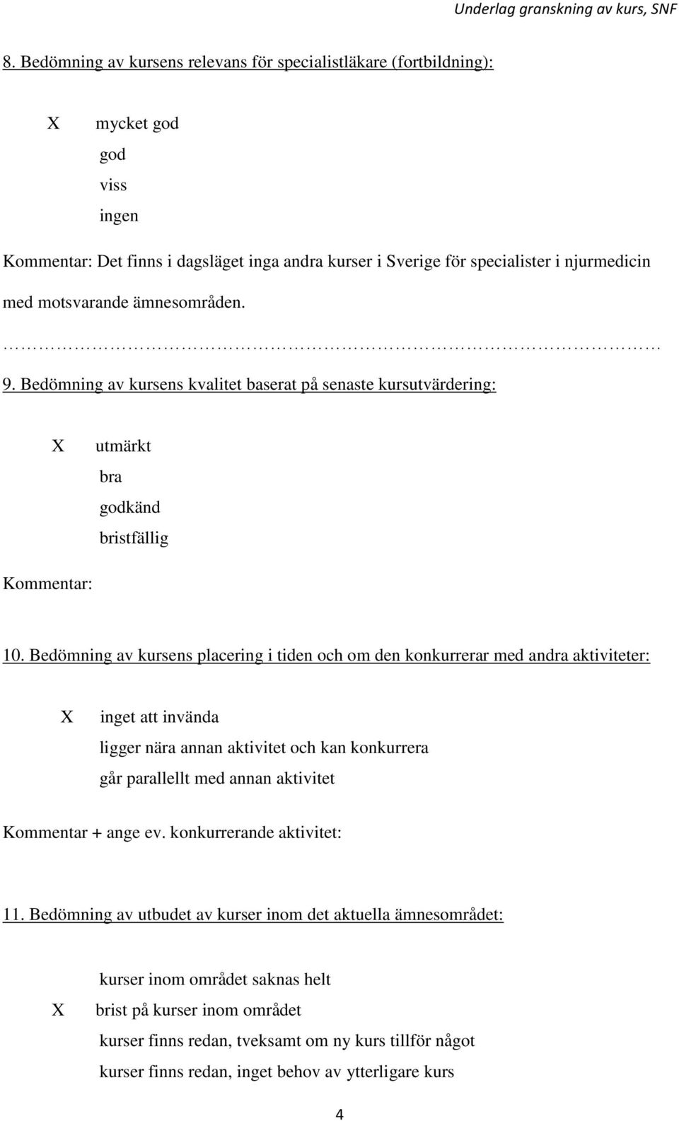 Bedömning av kursens placering i tiden och om den konkurrerar med andra aktiviteter: inget att invända ligger nära annan aktivitet och kan konkurrera går parallellt med annan aktivitet