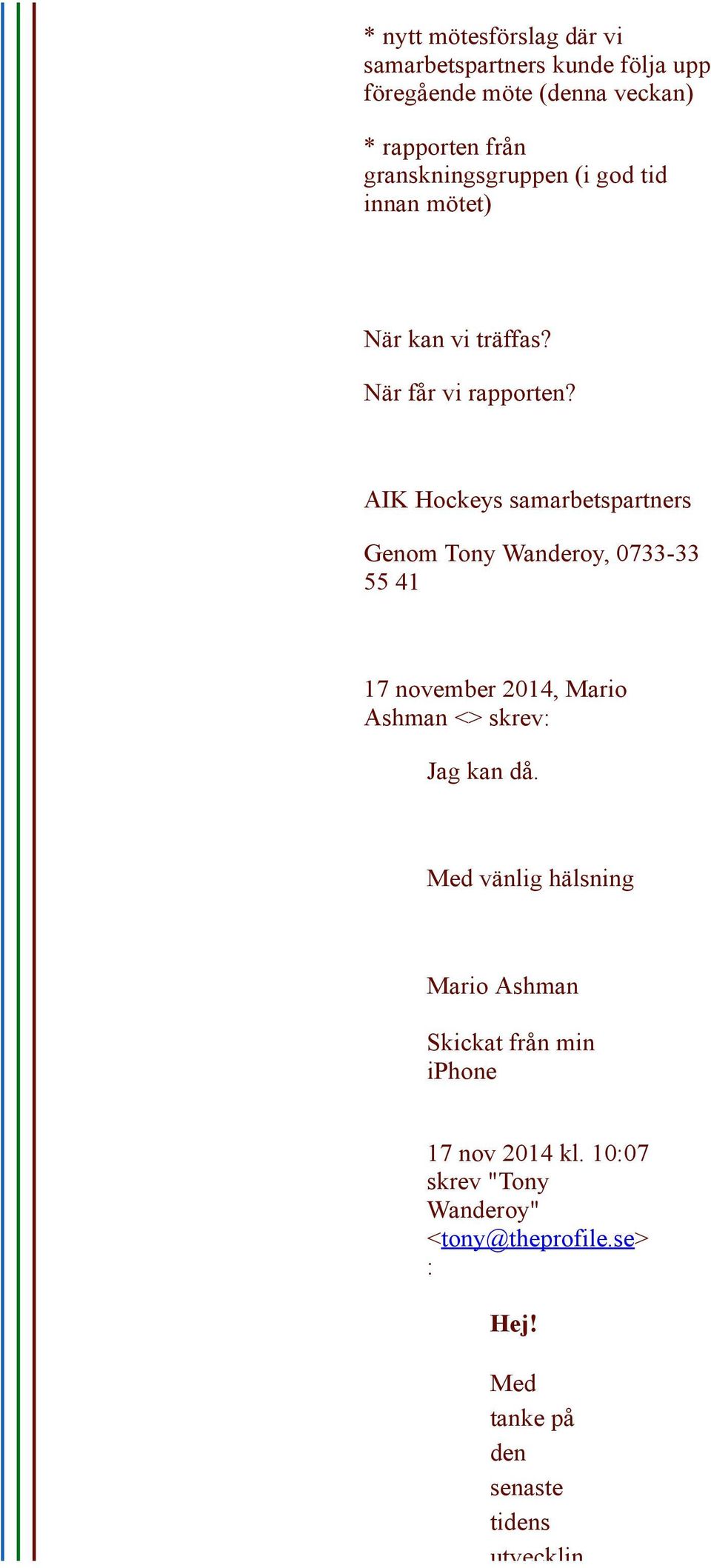 AIK Hockeys samarbetspartners Genom Tony Wanderoy, 0733-33 55 41 17 november 2014, Mario Ashman <> skrev: Jag kan då.