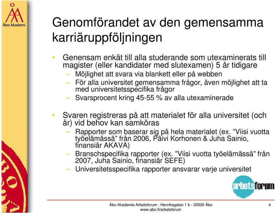 Svaren registreras på att materialet för alla universitet (och år) vid behov kan samköras Rapporter som baserar sig på hela materialet (ex.