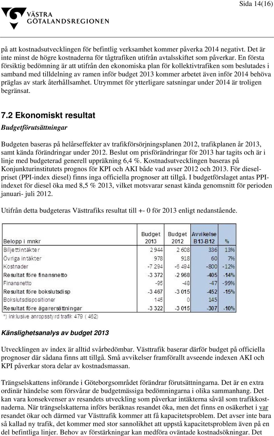 präglas av stark återhållsamhet. Utrymmet för ytterligare satsningar under 2014 är troligen begränsat. 7.