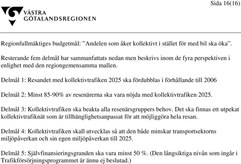 Delmål 1: Resandet med kollektivtrafiken 2025 ska fördubblas i förhållande till 2006 Delmål 2: Minst 85-90% av resenärerna ska vara nöjda med kollektivtrafiken 2025.