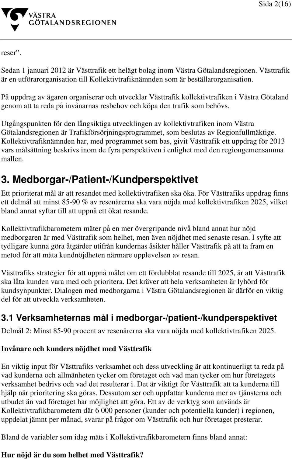 Utgångspunkten för den långsiktiga utvecklingen av kollektivtrafiken inom Västra Götalandsregionen är Trafikförsörjningsprogrammet, som beslutas av Regionfullmäktige.