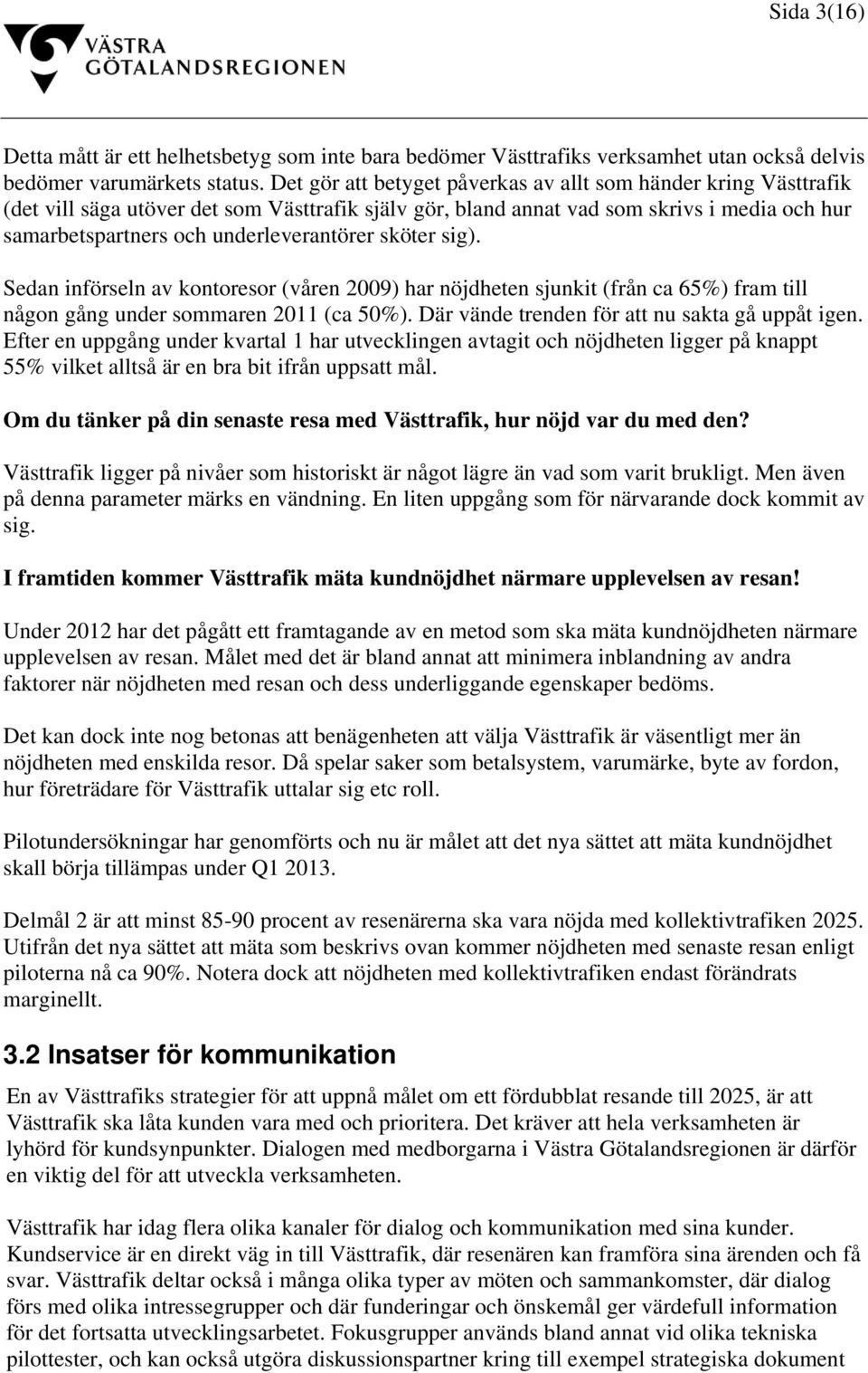 sköter sig). Sedan införseln av kontoresor (våren 2009) har nöjdheten sjunkit (från ca 65%) fram till någon gång under sommaren 2011 (ca 50%). Där vände trenden för att nu sakta gå uppåt igen.