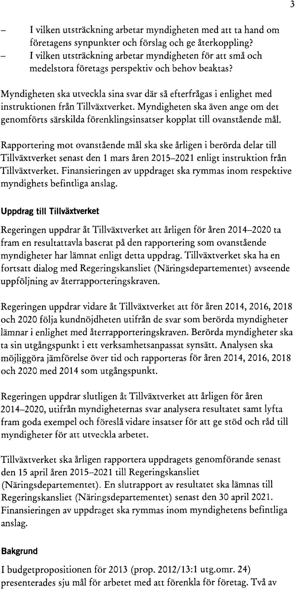 Myndigheten ska utveckla sina svar där så efterfrågas i enlighet med instruktionen från Tillväxtverket.