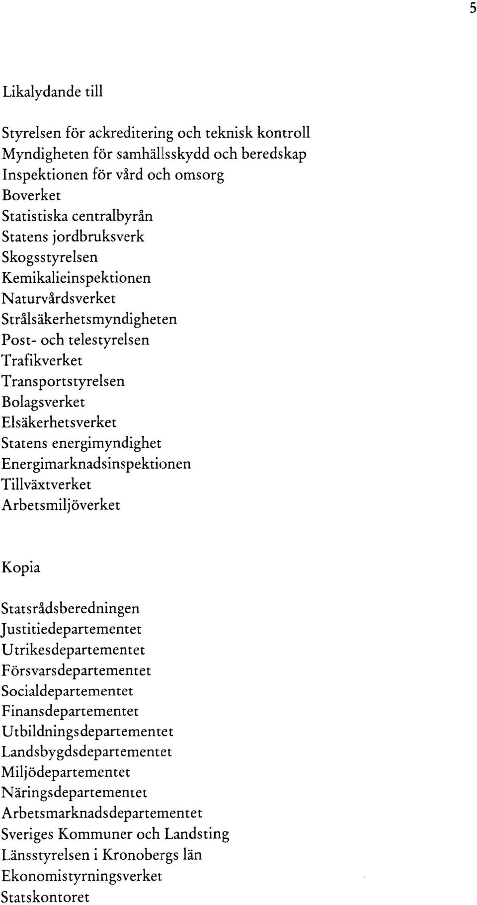 Energimarknadsinspektionen Tillväxtverket Arbetsmiljöverket Kopia Statsråds beredningen Justitiedepartementet Utrikesdepartementet Försvarsdepartementet Socialdepartementet Finans