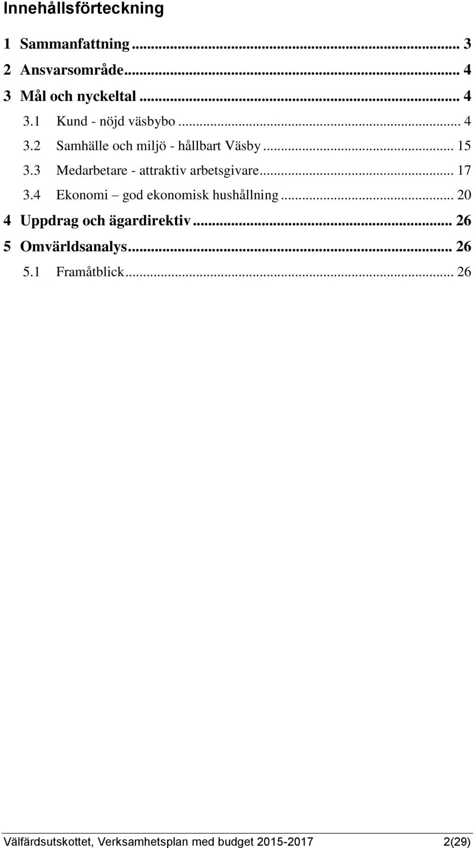 .. 17 3.4 Ekonomi god ekonomisk hushållning... 20 4 Uppdrag och ägardirektiv.