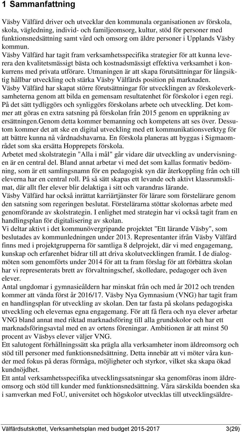 Väsby Välfärd har tagit fram verksamhetsspecifika strategier för att kunna leverera den kvalitetsmässigt bästa och kostnadsmässigt effektiva verksamhet i konkurrens med privata utförare.