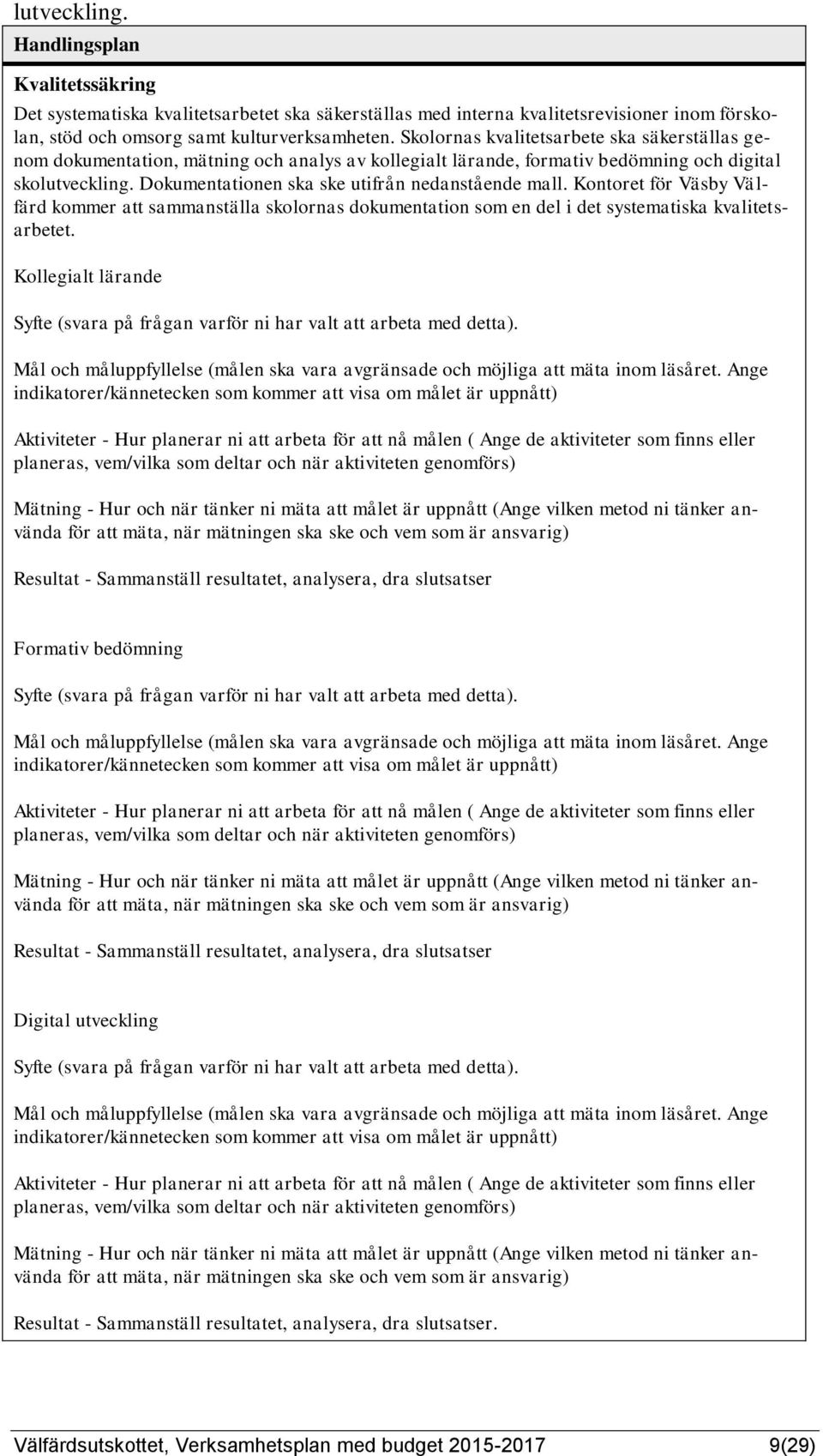 Dokumentationen ska ske utifrån nedanstående mall. Kontoret för Väsby Välfärd kommer att sammanställa skolornas dokumentation som en del i det systematiska kvalitetsarbetet.