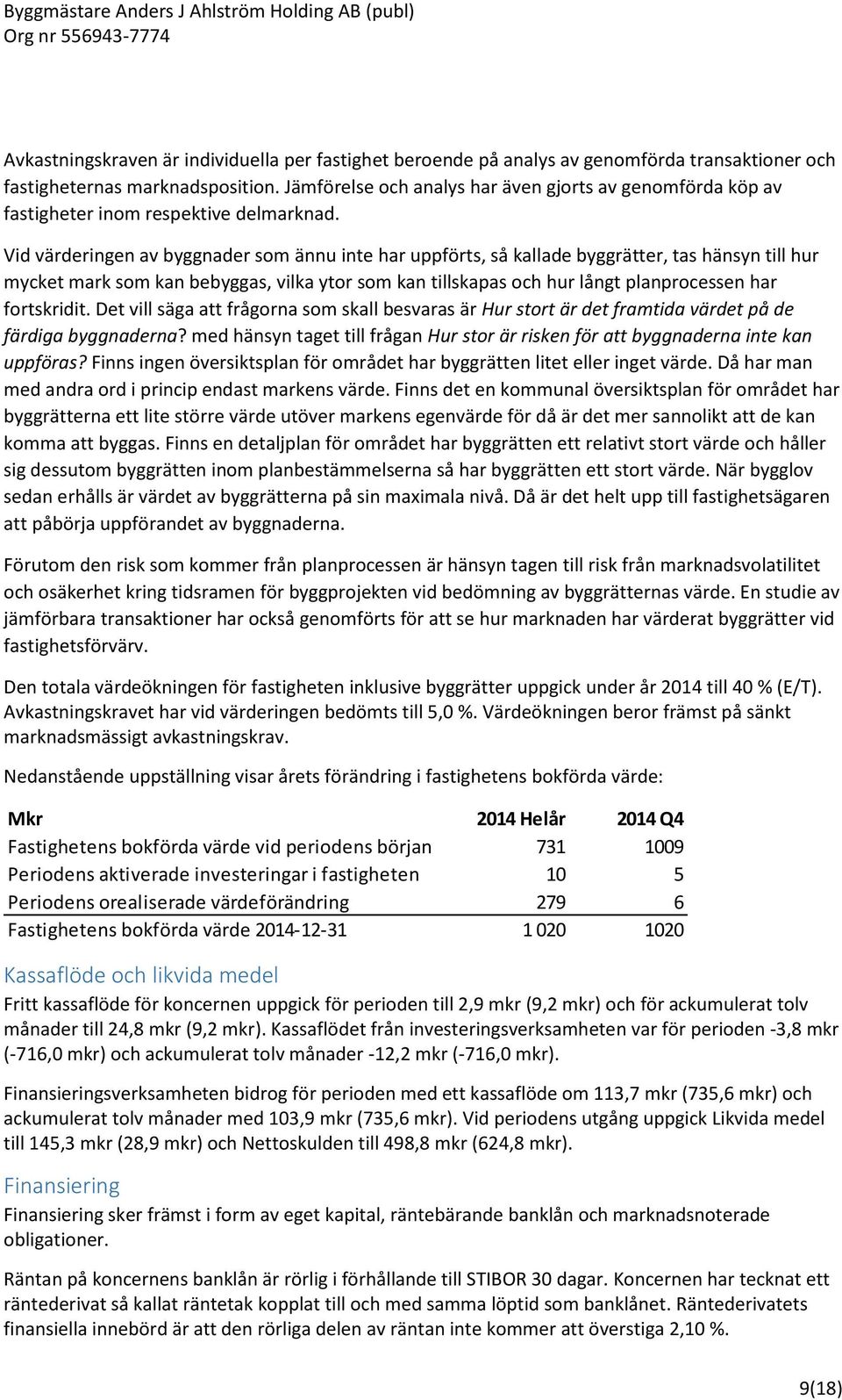 Vid värderingen av byggnader som ännu inte har uppförts, så kallade byggrätter, tas hänsyn till hur mycket mark som kan bebyggas, vilka ytor som kan tillskapas och hur långt planprocessen har