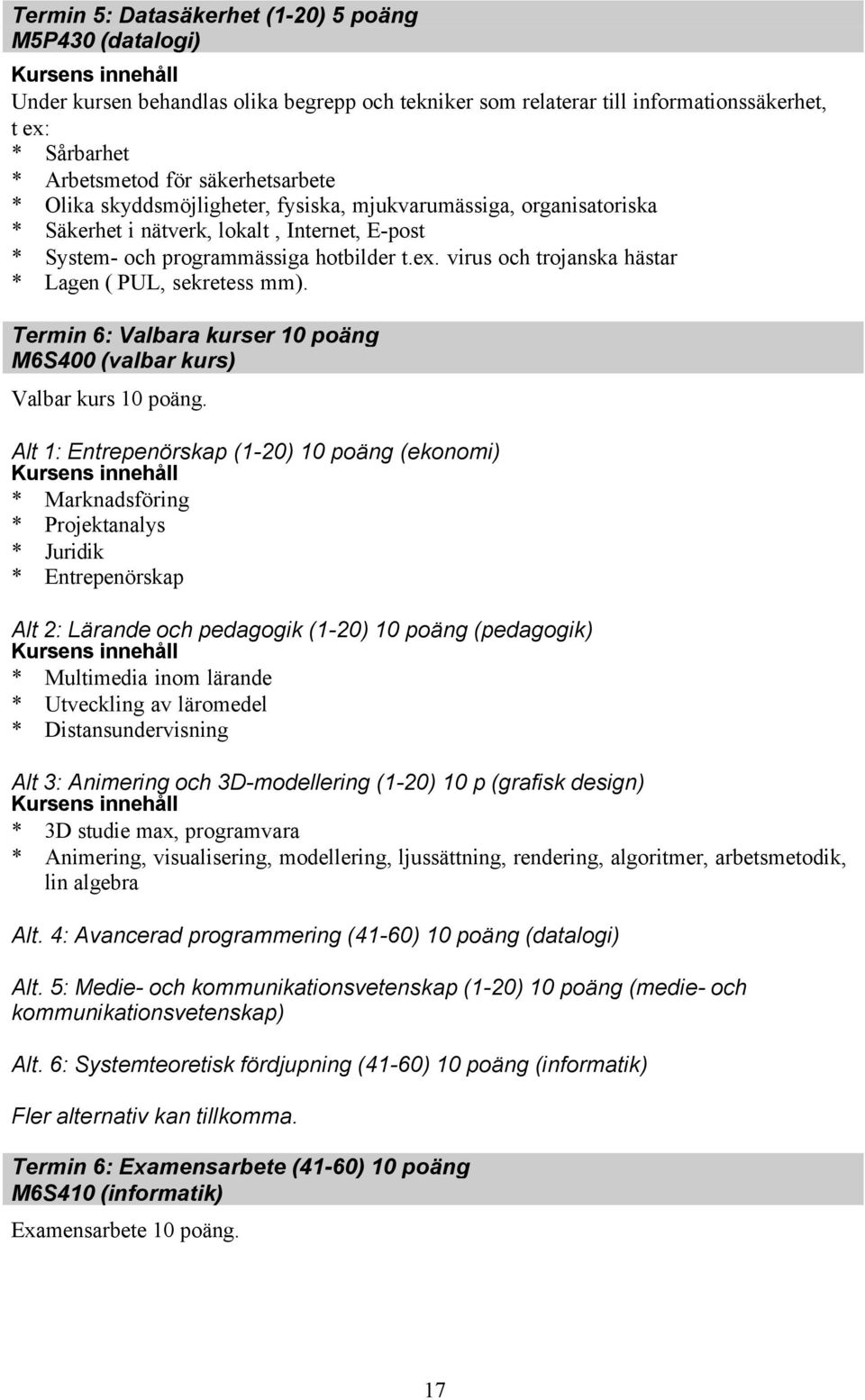 virus och trojanska hästar * Lagen ( PUL, sekretess mm). 6: Valbara kurser 10 poäng M6S400 (valbar kurs) Valbar kurs 10 poäng.