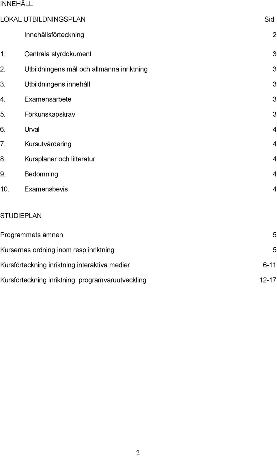 Urval 4 7. Kursutvärdering 4 8. Kursplaner och litteratur 4 9. Bedömning 4 10.