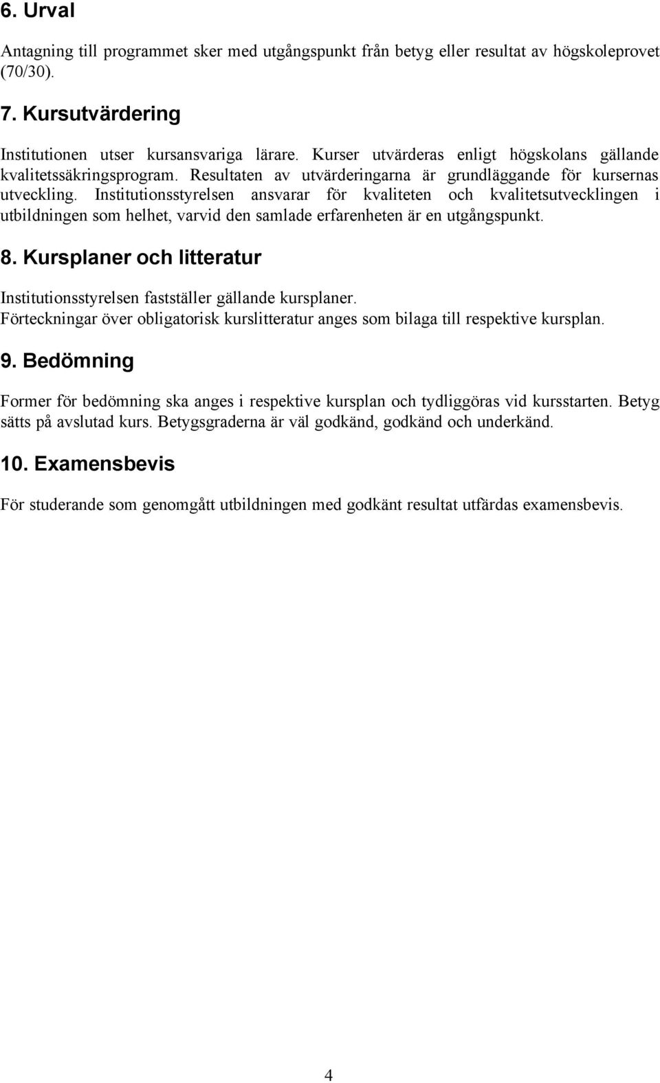 Institutionsstyrelsen ansvarar för kvaliteten och kvalitetsutvecklingen i utbildningen som helhet, varvid den samlade erfarenheten är en utgångspunkt. 8.