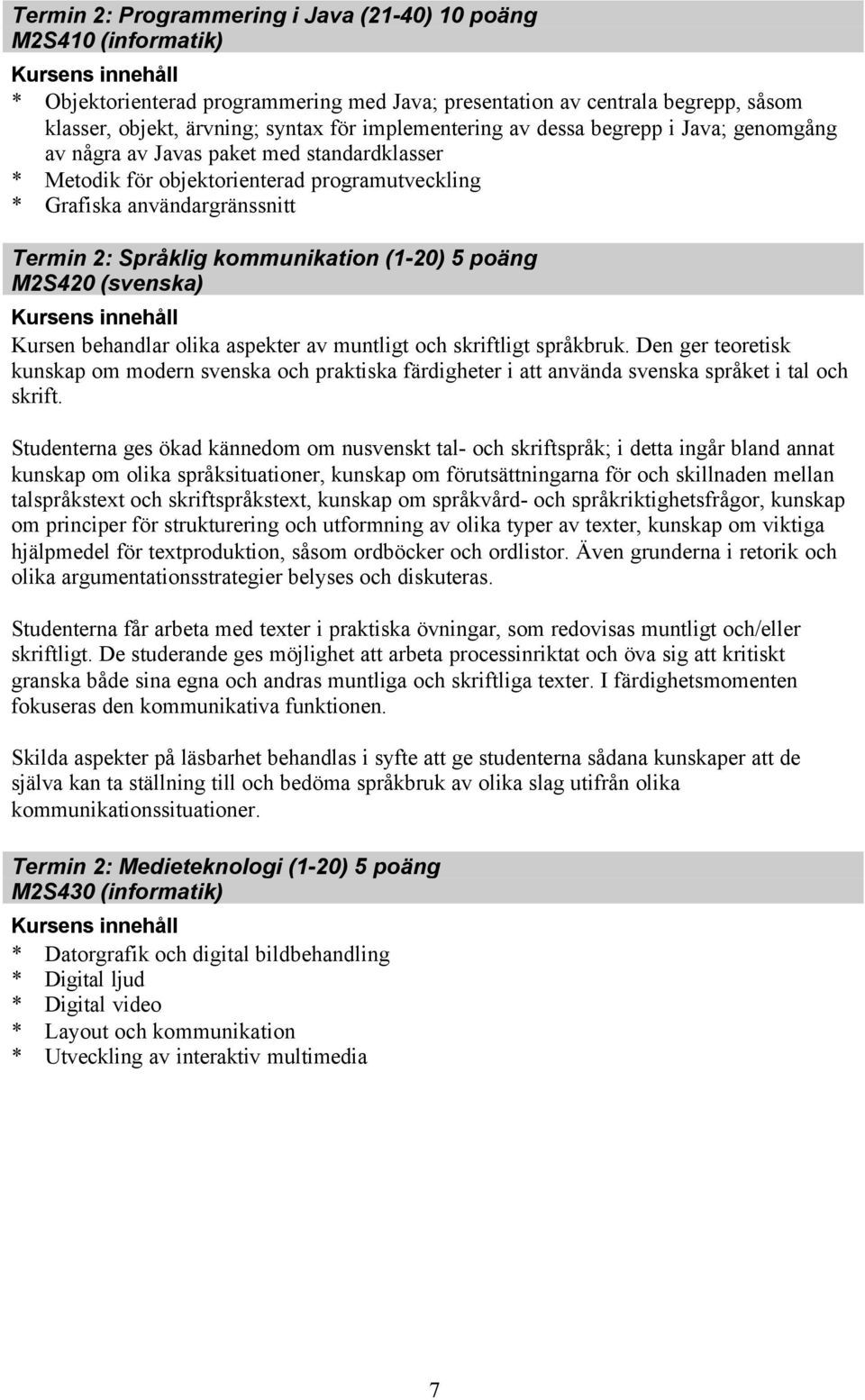 M2S420 (svenska) Kursen behandlar olika aspekter av muntligt och skriftligt språkbruk.