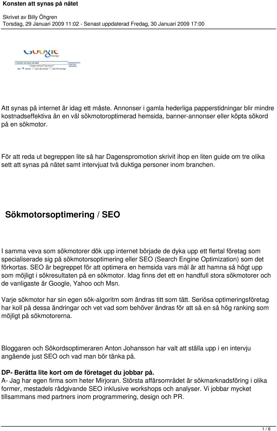 För att reda ut begreppen lite så har Dagenspromotion skrivit ihop en liten guide om tre olika sett att synas på nätet samt intervjuat två duktiga personer inom branchen.