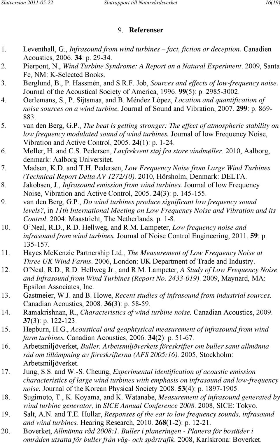 Journal of the Acoustical Society of America, 1996. 99(5): p. 2985-3002. 4. Oerlemans, S., P. Sijtsmaa, and B. Méndez López, Location and quantification of noise sources on a wind turbine.