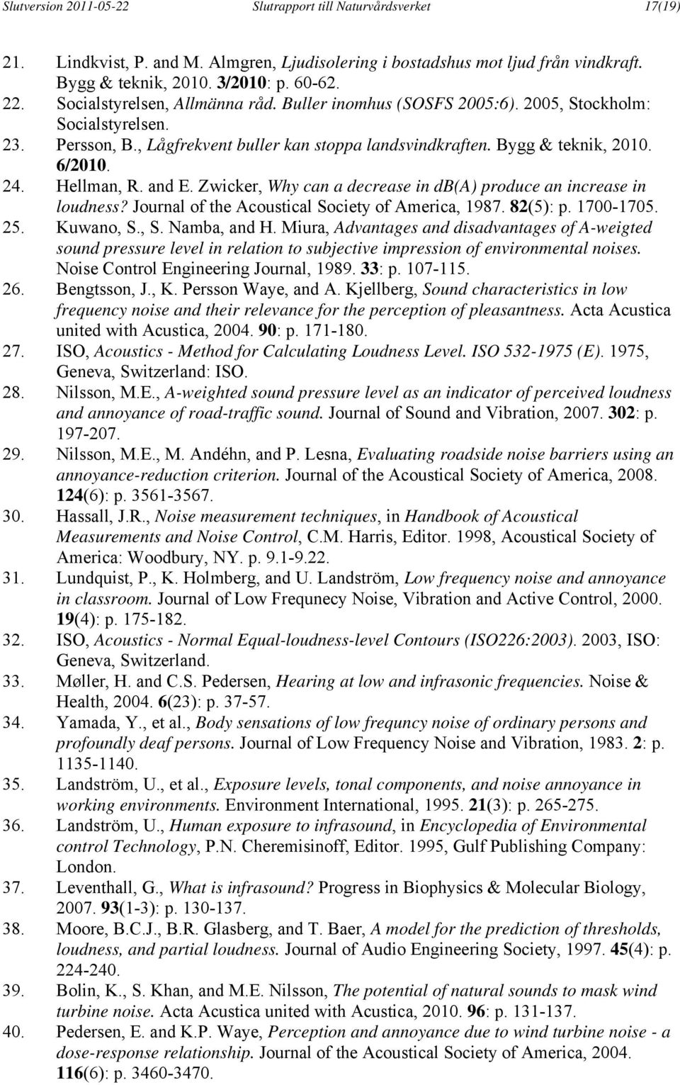 Hellman, R. and E. Zwicker, Why can a decrease in db(a) produce an increase in loudness? Journal of the Acoustical Society of America, 1987. 82(5): p. 1700-1705. 25. Kuwano, S., S. Namba, and H.