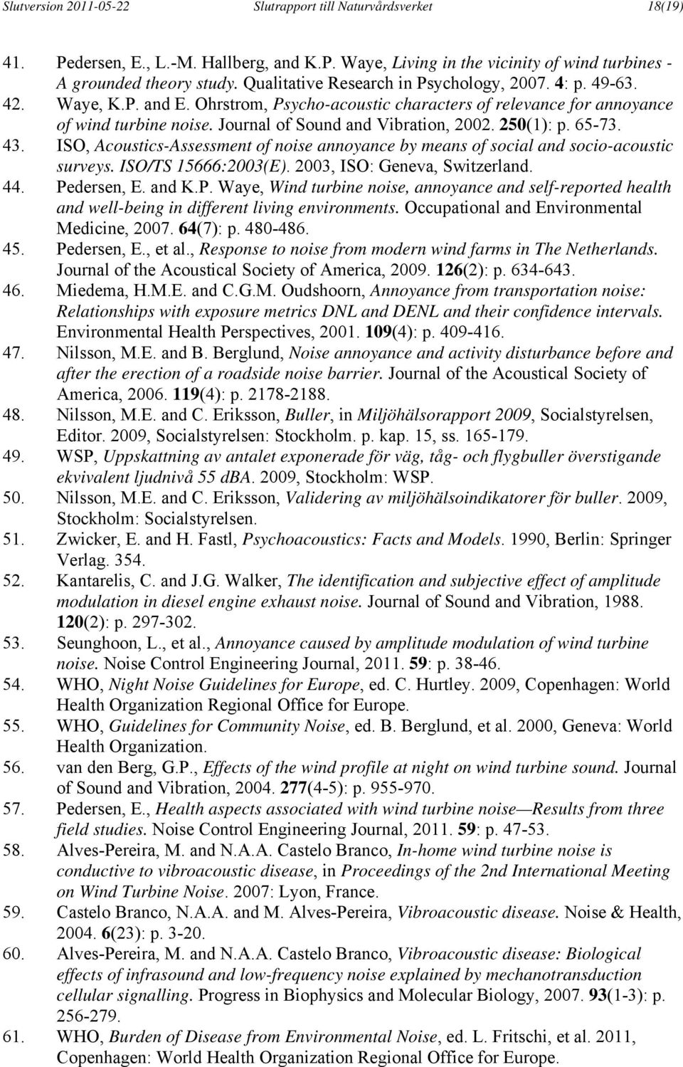 Journal of Sound and Vibration, 2002. 250(1): p. 65-73. 43. ISO, Acoustics-Assessment of noise annoyance by means of social and socio-acoustic surveys. ISO/TS 15666:2003(E).