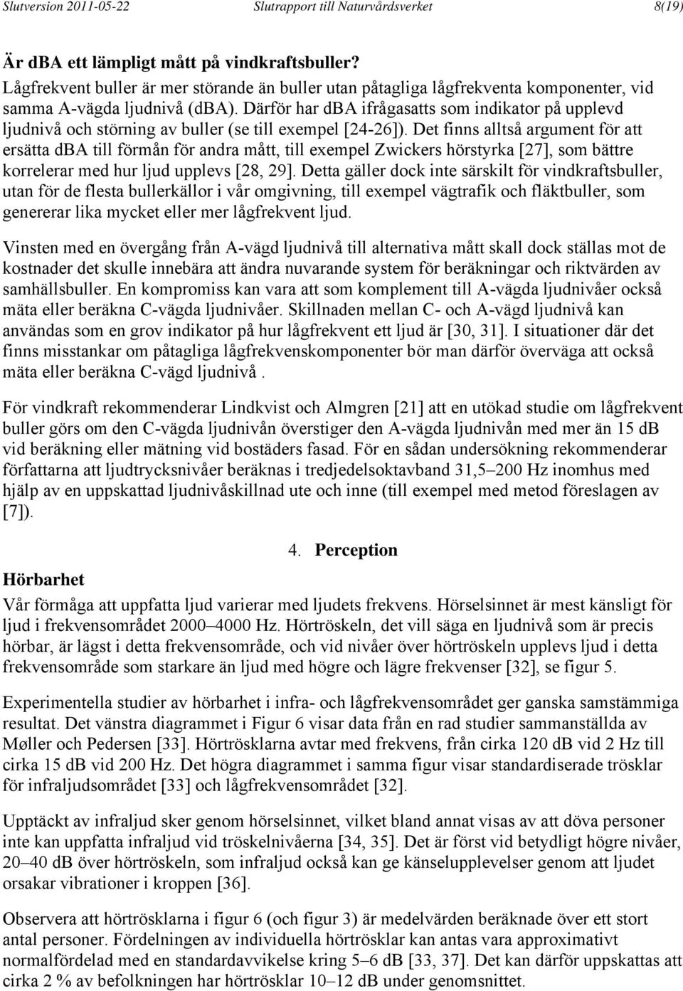 Därför har dba ifrågasatts som indikator på upplevd ljudnivå och störning av buller (se till exempel [24-26]).