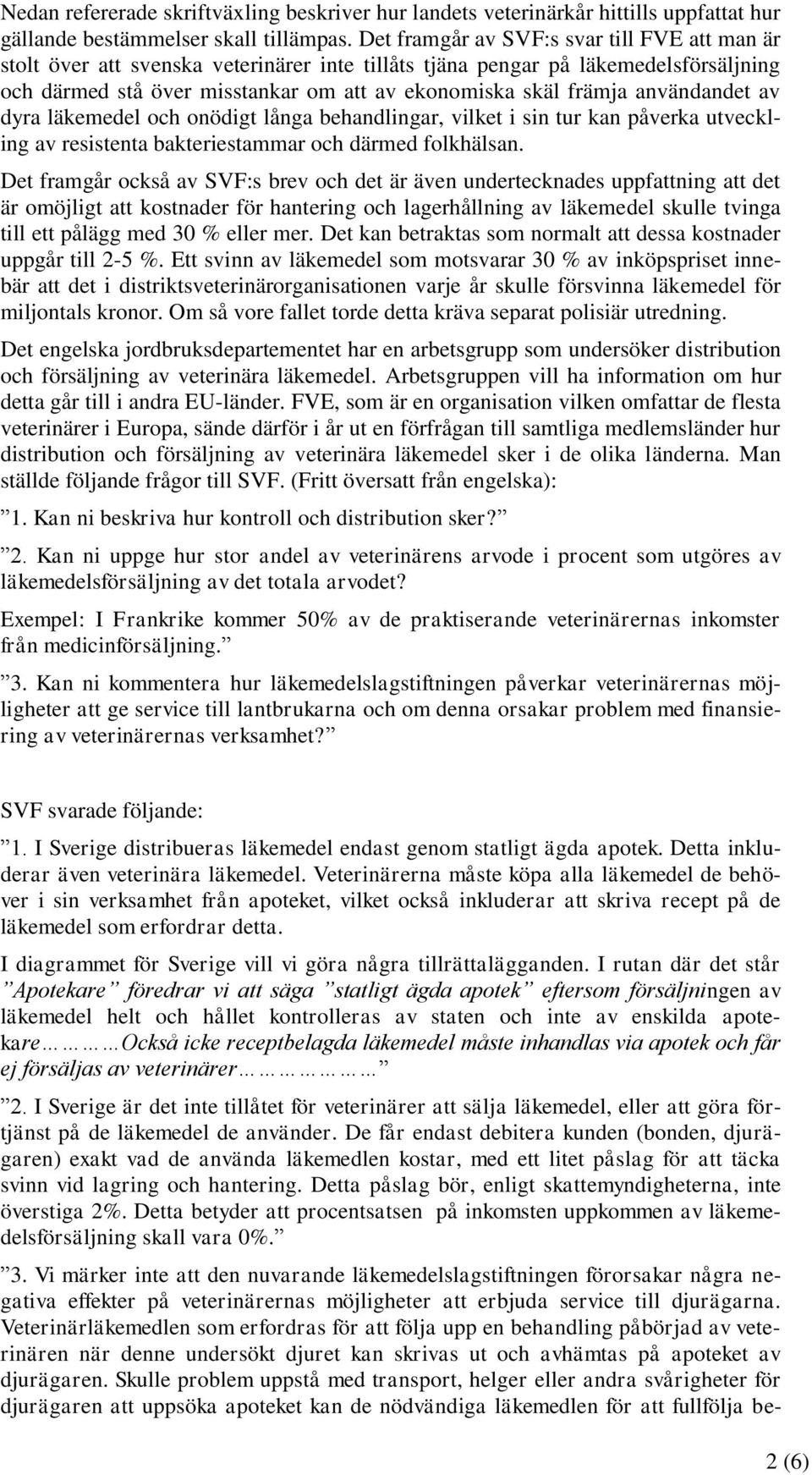 användandet av dyra läkemedel och onödigt långa behandlingar, vilket i sin tur kan påverka utveckling av resistenta bakteriestammar och därmed folkhälsan.