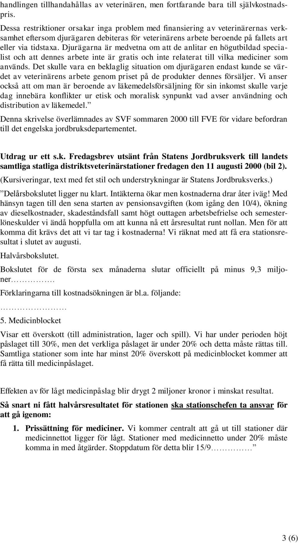 Djurägarna är medvetna om att de anlitar en högutbildad specialist och att dennes arbete inte är gratis och inte relaterat till vilka mediciner som används.