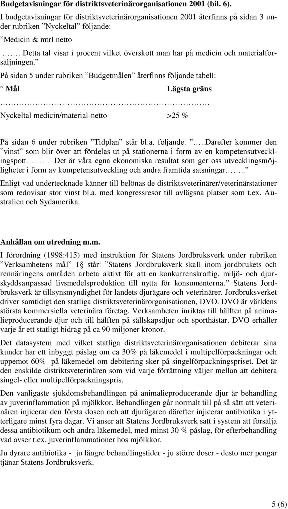 Detta tal visar i procent vilket överskott man har på medicin och materialförsäljningen.