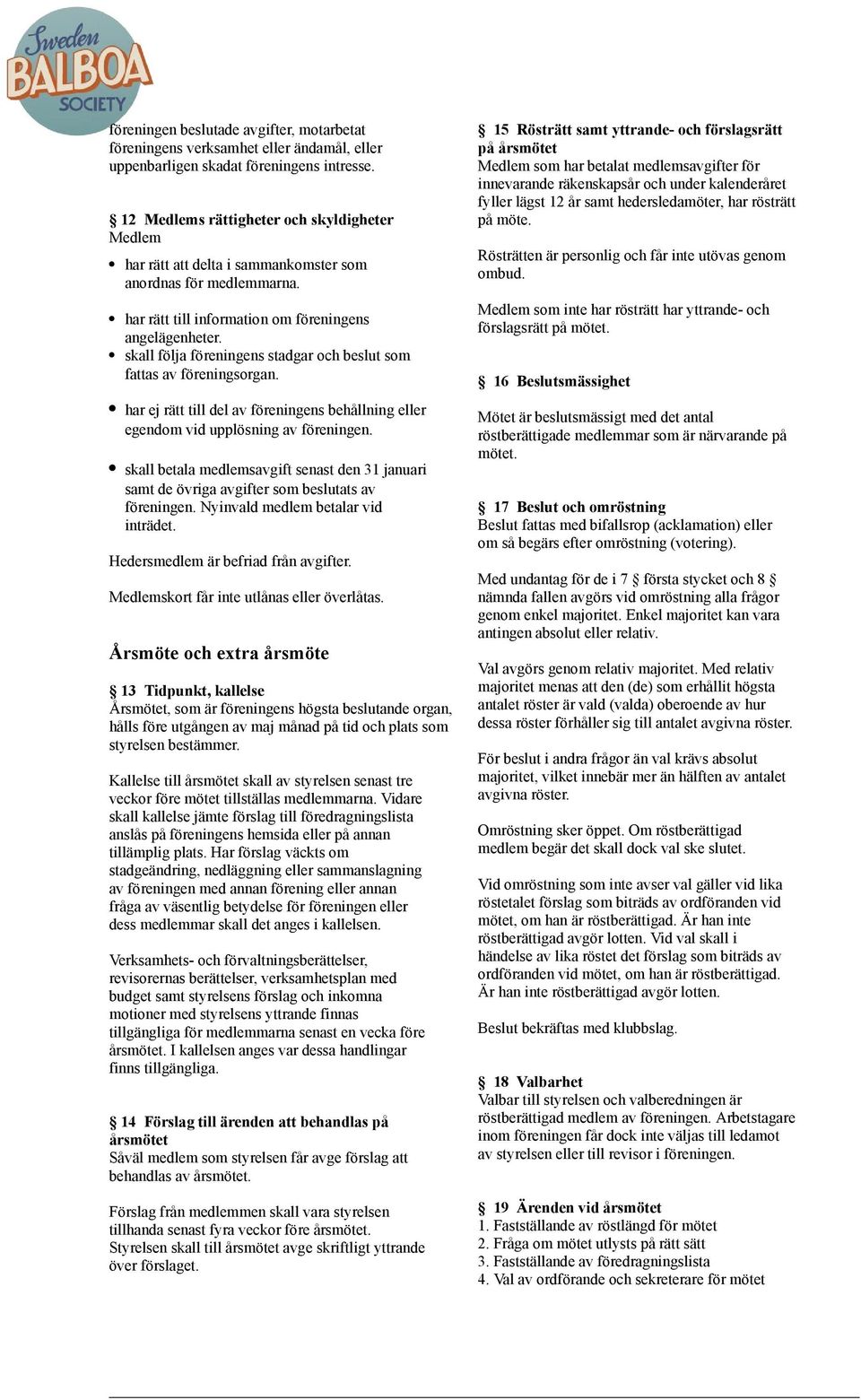 skall följa föreningens stadgar och beslut som fattas av föreningsorgan. har ej rätt till del av föreningens behållning eller egendom vid upplösning av föreningen.